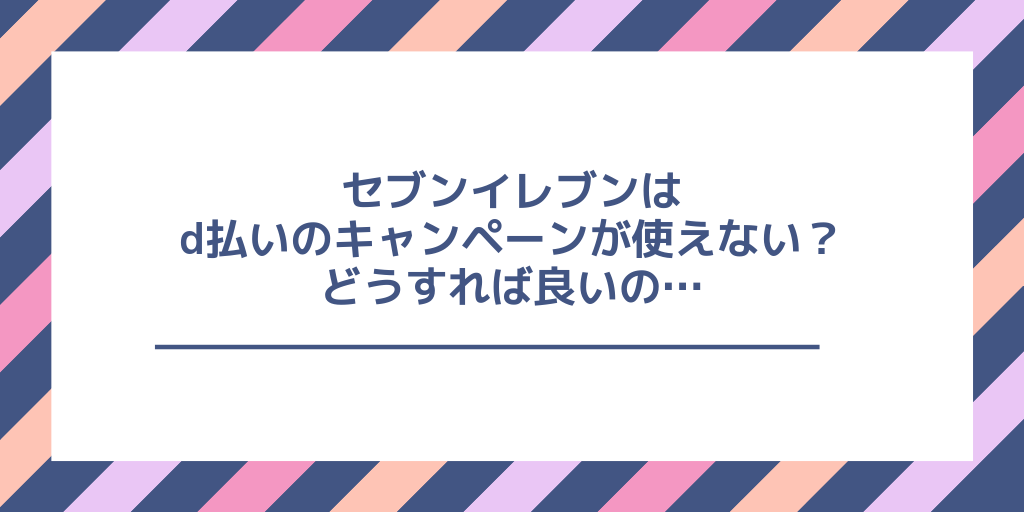 d払いの8月のキャンペーンではセブンイレブンは対象外なの?
