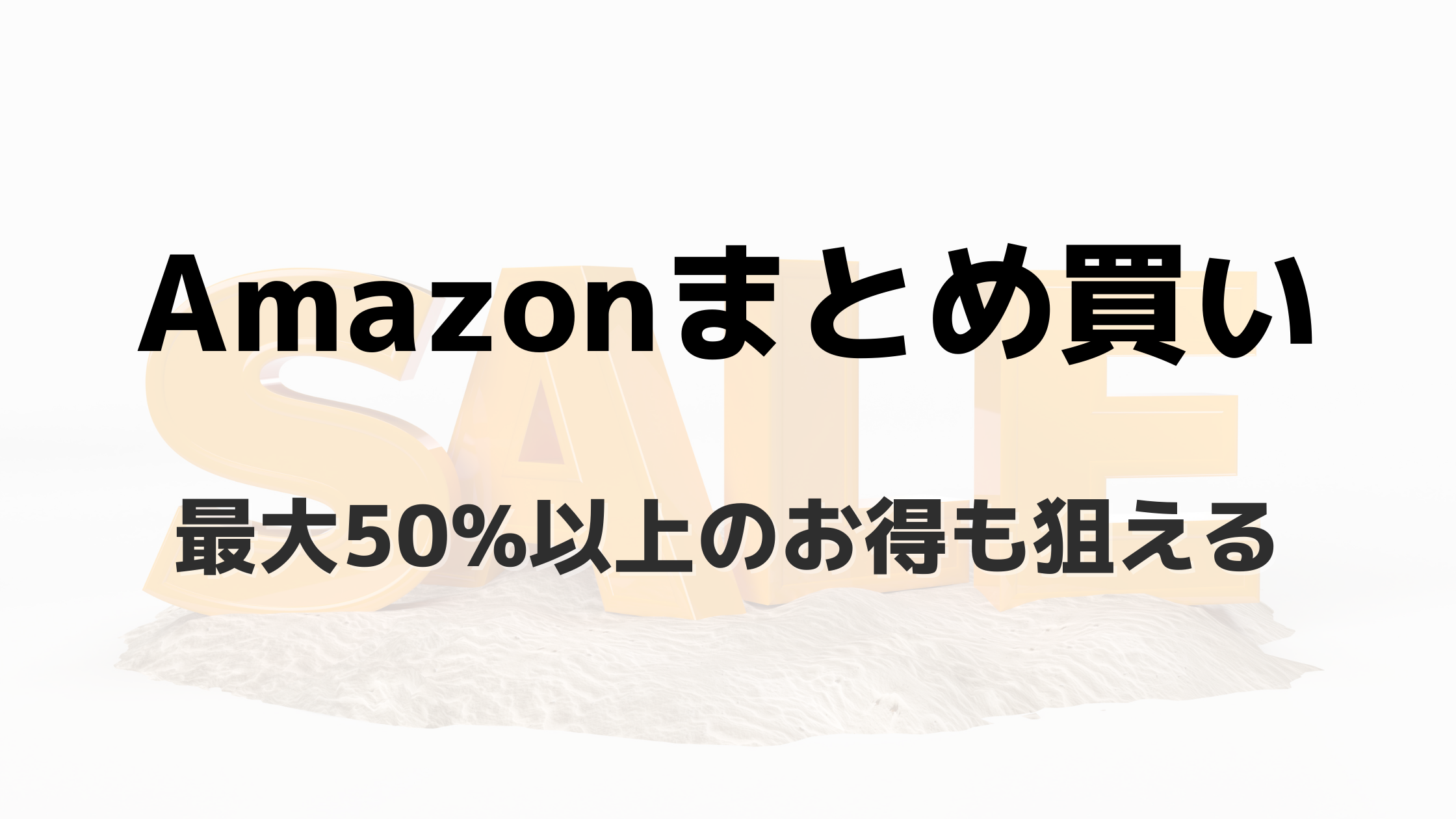 最大50%以上お得】Amazonでまとめ買いセールが開催中！｜手軽におトク 